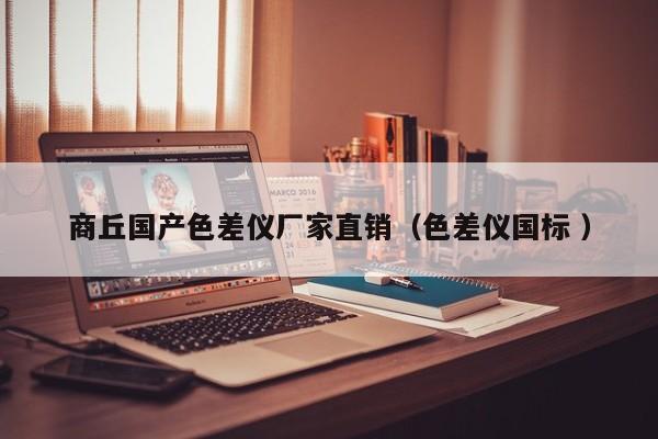 商丘國(guó)產(chǎn)色差儀廠家直銷（色差儀國(guó)標(biāo) ）