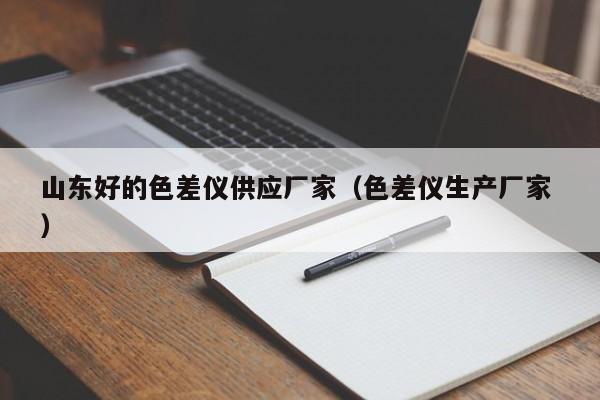 山東好的色差儀供應廠家（色差儀生產(chǎn)廠家 ）